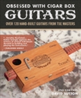 Obsessed With Cigar Box Guitars, 2nd Edition : Over 120 Hand-Built Guitars from the Masters - eBook