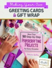 Making Your Own Greeting Cards & Gift Wrap : More Than 50 Step-by-Step Papercrafting Projects for Every Occasion - Book