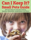 Can I Keep It? Small Pets Guide : 39 Cool, Easy-To-Care-for Insects, Reptiles, Mammals, Amphibians, and More - Book