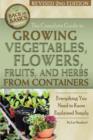 Complete Guide to Growing Vegetables, Flowers, Fruits & Herbs from Containers : Everything You Need to Know Explained Simply - Book