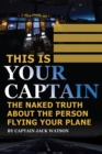 This is Your Captain : The Naked Truth About the Person Flying Your Plane - Book