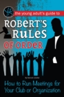 The Young Adult's Guide to Robert's Rules of Order : How to Run Meetings for Your Club or Organization - eBook