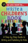 So You Want to... Write a Children's Book : A Step-by-Step Guide to Writing and Publishing for Kids - eBook