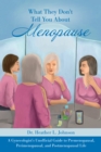 What They Don't Tell You About Menopause: A Gynecologist's Unofficial Guide to Premenopausal, Perimenopausal and Postmenopausal Life - eBook
