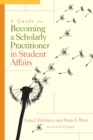 A Guide to Becoming a Scholarly Practitioner in Student Affairs - Book