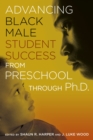 Advancing Black Male Student Success From Preschool Through Ph.D. - Book