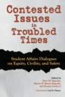 Contested Issues in Troubled Times : Student Affairs Dialogues on Equity, Civility, and Safety - Book