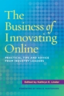 The Business of Innovating Online : Practical Tips and Advice From Industry Leaders - Book
