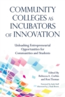 Community Colleges as Incubators of Innovation : Unleashing Entrepreneurial Opportunities for Communities and Students - Book