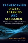 Transforming Digital Learning and Assessment : A Guide to Available and Emerging Practices and Building Institutional Consensus - Book