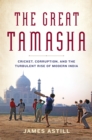 The Great Tamasha : Cricket, Corruption, and the Turbulent Rise of Modern India - eBook