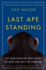 Last Ape Standing : The Seven-Million-Year Story of How and Why We Survived - Book