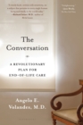 The Conversation : A Revolutionary Plan for End-of-Life Care - Book