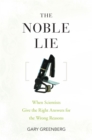 The Noble Lie : When Scientists Give the Right Answers for the Wrong Reasons - eBook
