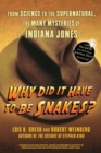 Why Did It Have To Be Snakes : From Science to the Supernatural, The Many Mysteries of Indiana Jones - eBook