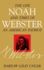 Noah Webster : The Life and Times of an American Patriot - eBook