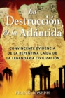 La Destruccion de la Atlantida : Convincente evidencia de la repentina caida de la legendaria civilizacion - eBook