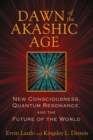 Dawn of the Akashic Age : New Consciousness, Quantum Resonance, and the Future of the World - eBook