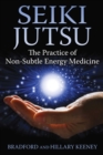 Seiki Jutsu : The Practice of Non-Subtle Energy Medicine - eBook