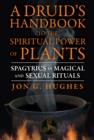 A Druid's Handbook to the Spiritual Power of Plants : Spagyrics in Magical and Sexual Rituals - Book