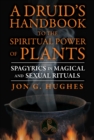 A Druid's Handbook to the Spiritual Power of Plants : Spagyrics in Magical and Sexual Rituals - eBook