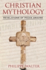 Christian Mythology : Revelations of Pagan Origins - eBook