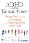 ADHD and the Edison Gene : A Drug-Free Approach to Managing the Unique Qualities of Your Child - eBook