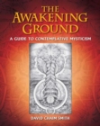 The Awakening Ground : A Guide to Contemplative Mysticism - Book