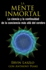 La Mente Inmortal : La ciencia y la continuidad de la conciencia mas alla del cerebro - Book