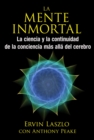 La mente inmortal : La ciencia y la continuidad de la conciencia mas alla del cerebro - eBook