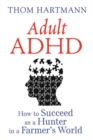 Adult ADHD : How to Succeed as a Hunter in a Farmer's World - Book