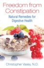 Freedom from Constipation : Natural Remedies for Digestive Health - eBook
