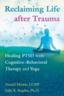Reclaiming Life after Trauma : Healing PTSD with Cognitive-Behavioral Therapy and Yoga - eBook
