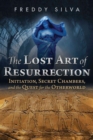 The Lost Art of Resurrection : Initiation, Secret Chambers, and the Quest for the Otherworld - Book