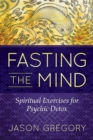 Fasting the Mind : Spiritual Exercises for Psychic Detox - Book