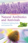 Natural Antibiotics and Antivirals : 18 Infection-Fighting Herbs and Essential Oils - eBook