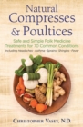Natural Compresses and Poultices : Safe and Simple Folk Medicine Treatments for 70 Common Conditions - Book