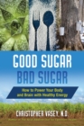 Good Sugar, Bad Sugar : How to Power Your Body and Brain with Healthy Energy - Book