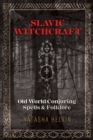 Slavic Witchcraft : Old World Conjuring Spells and Folklore - Book
