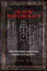 Slavic Witchcraft : Old World Conjuring Spells and Folklore - eBook