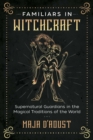 Familiars in Witchcraft : Supernatural Guardians in the Magical Traditions of the World - eBook