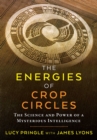 The Energies of Crop Circles : The Science and Power of a Mysterious Intelligence - eBook