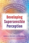 Developing Supersensible Perception : Knowledge of the Higher Worlds through Entheogens, Prayer, and Nondual Awareness - Book