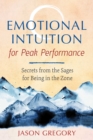 Emotional Intuition for Peak Performance : Secrets from the Sages for Being in the Zone - eBook