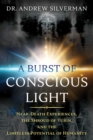 A Burst of Conscious Light : Near-Death Experiences, the Shroud of Turin, and the Limitless Potential of Humanity - eBook
