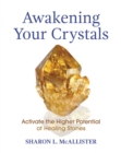 Awakening Your Crystals : Activate the Higher Potential of Healing Stones - eBook