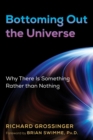 Bottoming Out the Universe : Why There Is Something Rather than Nothing - Book