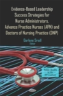 Evidence-Based Leadership Success Strategies for Nurse Administrators, Advance Practice Nurses (APN), and Doctors of Nursing Practice (DNP) - eBook