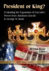 President or King? : Evaluating the Expansion of Executive Power from Abraham Lincoln to George W Bush - Book