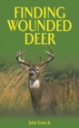Finding Wounded Deer : A Comprehensive Guide to Tracking Deer Shot with Bow or Gun - eBook